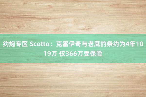 约炮专区 Scotto：克雷伊奇与老鹰的条约为4年1019万 仅366万受保险