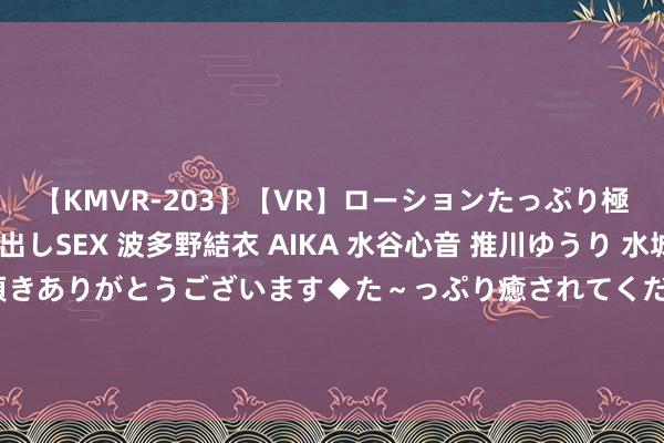 【KMVR-203】【VR】ローションたっぷり極上5人ソープ嬢と中出しSEX 波多野結衣 AIKA 水谷心音 推川ゆうり 水城奈緒 ～本日は御指名頂きありがとうございます◆た～っぷり癒されてくださいね◆～ 【理响中国】坚决打赢防汛抗洪救灾这场硬仗_大皖新闻 | 安徽网