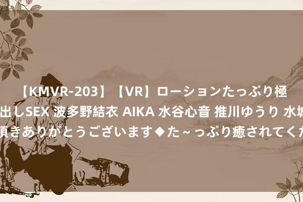 【KMVR-203】【VR】ローションたっぷり極上5人ソープ嬢と中出しSEX 波多野結衣 AIKA 水谷心音 推川ゆうり 水城奈緒 ～本日は御指名頂きありがとうございます◆た～っぷり癒されてくださいね◆～ 狂输29分！朱世龙收之桑榆，少壮仅拿到10分，前辽篮悍将怒砍15分