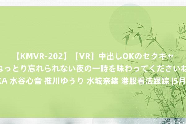 【KMVR-202】【VR】中出しOKのセクキャバにようこそ◆～濃密ねっとり忘れられない夜の一時を味わってくださいね◆～ 波多野結衣 AIKA 水谷心音 推川ゆうり 水城奈緒 港股看法跟踪 |5月挖掘机销量超市集预期    机构看好工程机械行业增速回暖（附看法股）