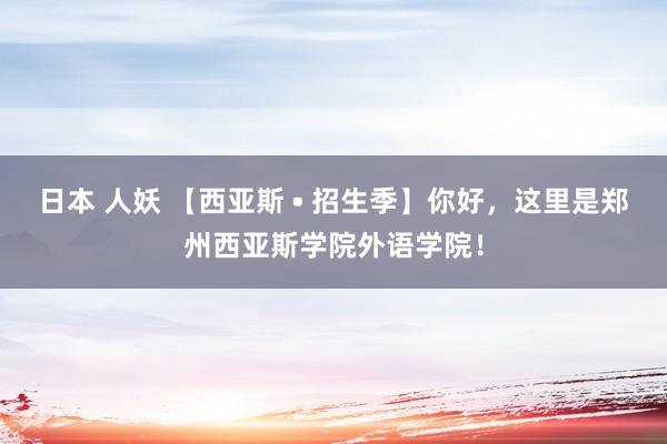 日本 人妖 【西亚斯 • 招生季】你好，这里是郑州西亚斯学院外语学院！