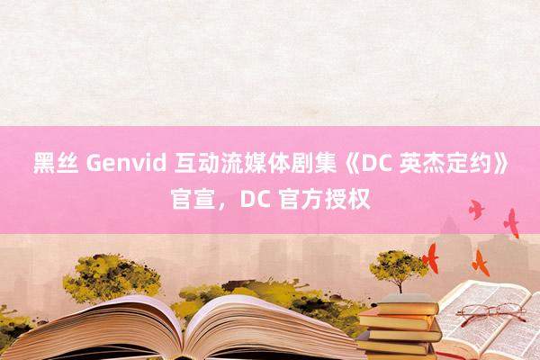 黑丝 Genvid 互动流媒体剧集《DC 英杰定约》官宣，DC 官方授权