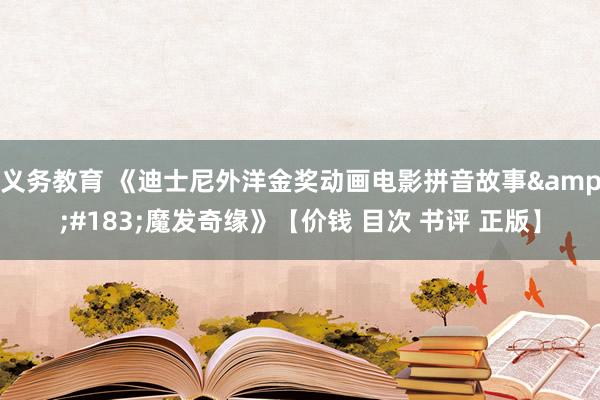 义务教育 《迪士尼外洋金奖动画电影拼音故事&#183;魔发奇缘》【价钱 目次 书评 正版】