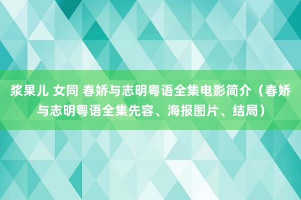 浆果儿 女同 春娇与志明粤语全集电影简介（春娇与志明粤语全集先容、海报图片、结局）